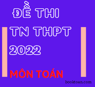 Đề thi, đáp án môn Toán (GTTH) luyện thi TN THPT 2022 – Số 52 1