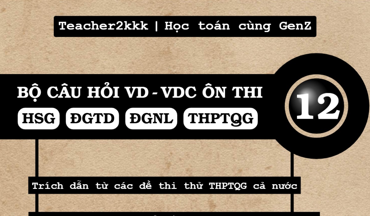 Bộ Câu Hỏi Vận Dụng - Vận Dụng Cao Ôn Thi HSG, ĐGTD, ĐGNL, THPTQG Môn Toán 12 - 2026